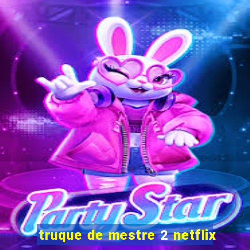 truque de mestre 2 netflix